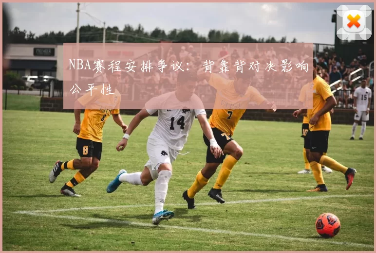 NBA赛程安排争议：背靠背对决影响公平性