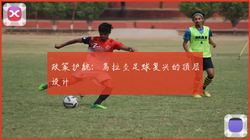 政策护航：乌拉圭足球复兴的顶层设计